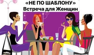 " НЕ ПО ШАБЛОНУ" · встреча для Женщин